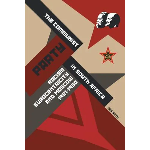 The Communist Party in South Africa: Racism, Eurocentricity and Moscow, 1921-1950
