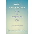 Home Gymnastics - For Young and Old - With 59 Illustrations