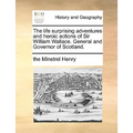 The Life Surprising Adventures and Heroic Actions of Sir William Wallace. General and Governor of Scotland.