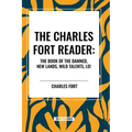 Charles Fort Reader: The Book of the Damned, New Lands, Wild Talents, Lo!