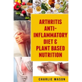 Arthritis Anti Inflammatory Diet & Plant Based Nutrition