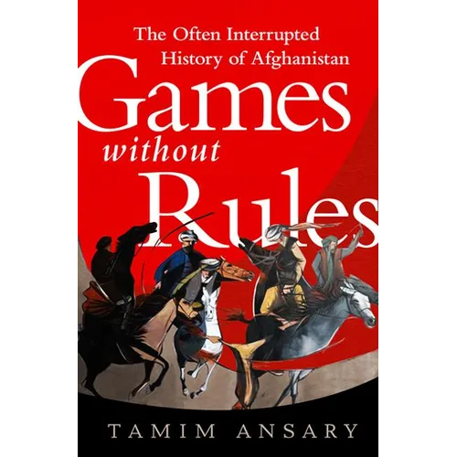 Games Without Rules: The Often Interrupted History of Afghanistan
