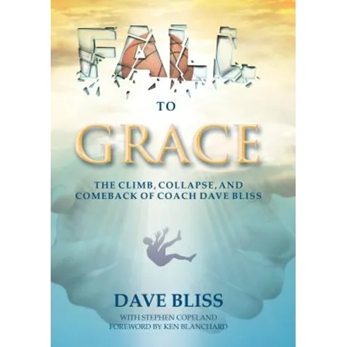 Fall to Grace: The Climb, Collapse, and Comeback of Coach Dave Bliss