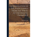 A Translation of the Four Gospels From the Syriac of the Sinaitic Palimpsest