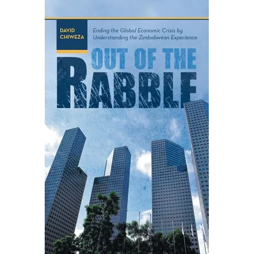 Out of the Rabble: Ending the Global Economic Crisis by Understanding the Zimbabwean Experience