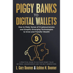 Piggy Banks to Digital Wallets: How to Make Sense of Cryptocurrencies and Simplify Emerging Technologies to Grow and Transfer Wealth - Paperback