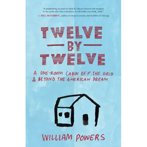 Twelve by Twelve: A One-Room Cabin Off the Grid & Beyond the American Dream