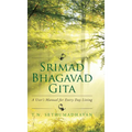 Srimad Bhagavad Gita: A User's Manual for Every Day Living