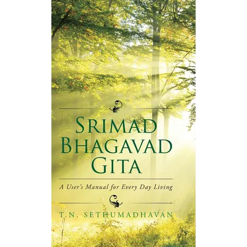 Srimad Bhagavad Gita: A User's Manual for Every Day Living