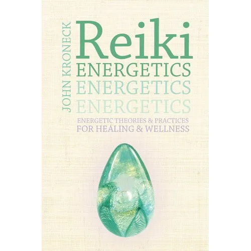 Reiki Energetics: Energetic Theories & Practices for Healing & Wellness