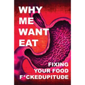 Why Me Want Eat: Fixing Your Food F*ckedupitude