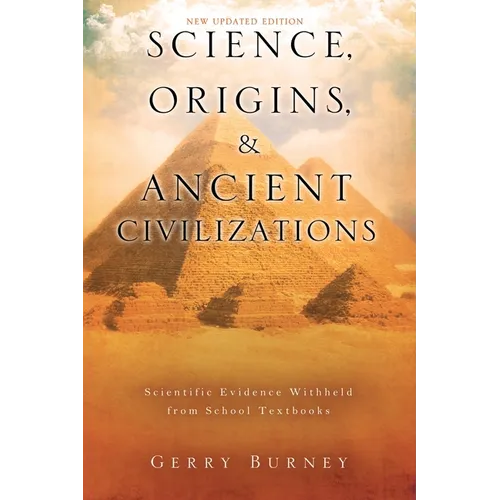 Science, Origins, & Ancient Civilizations: Scientific Evidence Withheld from School Textbooks