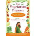Your Vegetarian Pregnancy: A Month-By-Month Guide to Health and Nutrition