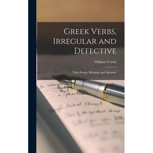 Greek Verbs, Irregular and Defective: Their Forms, Meaning, and Quantity