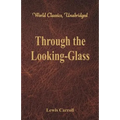 Through the Looking-Glass (World Classics, Unabridged)