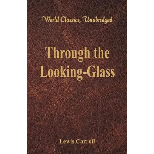 Through the Looking-Glass (World Classics, Unabridged)
