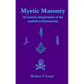 Mystic Masonry: An esoteric interpretation of the symbols in Freemasonry