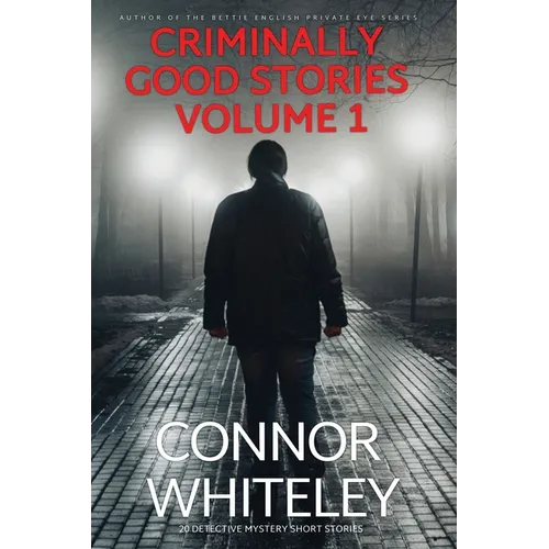 Criminally Good Stories Volume 1: 20 Detective Mystery Short Stories