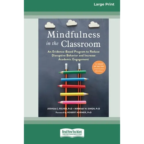 Mindfulness in the Classroom: An Evidence-Based Program to Reduce Disruptive Behavior and Increase Academic Engagement [16pt Large Print Edition]