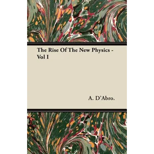 The Rise Of The New Physics - Vol I