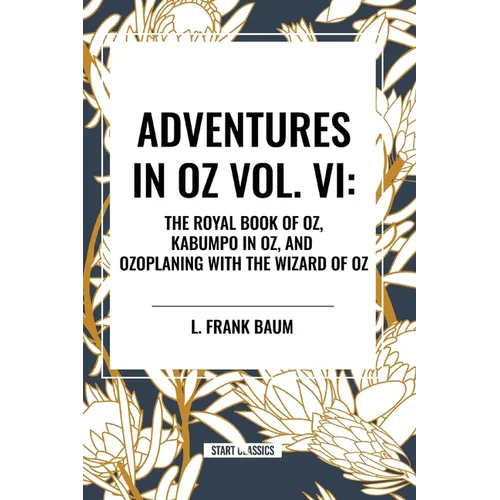 Adventures in Oz: The Royal Book of Oz, Kabumpo in Oz. and Ozoplaning with the Wizard of Oz, Vol. VI