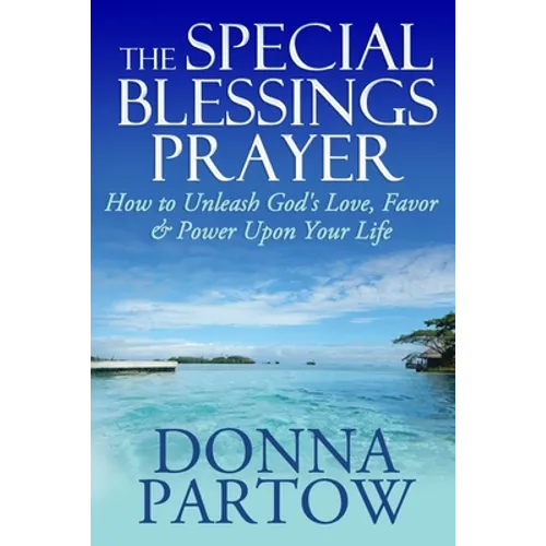 The Special Blessings Prayer: How to Unleash God's Love, Favor & Power Upon Your Life