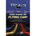Dude, Where's My Flying Car?: A fascinating look at the past, present and incredible future of personal mobility