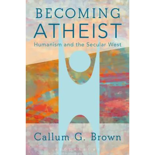 Becoming Atheist: Humanism and the Secular West