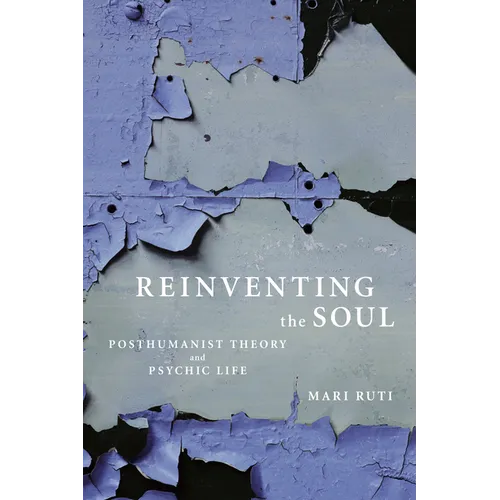 Reinventing the Soul: Posthumanist Theory and Psychic Life