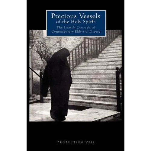 Precious Vessels of the Holy Spirit: The Lives and Counsels of Contemporary Elders of Greece