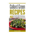 Collard Green Recipes: 40 Delicious and Nutritious Collard Green Creations!