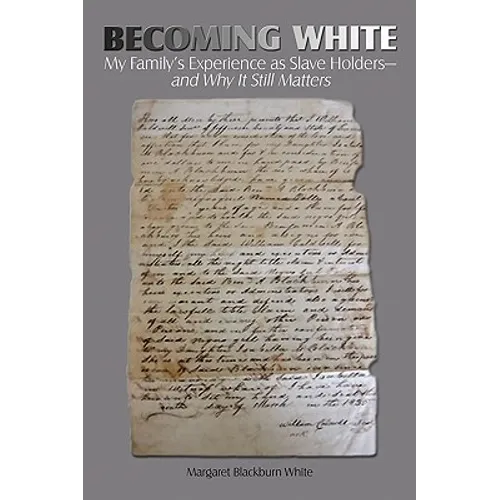 Becoming White: My Family's Experience as Slave Holders-and Why It Still Matters