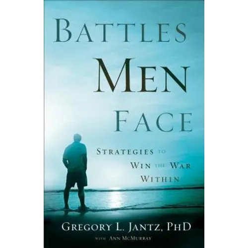 Battles Men Face: Strategies to Win the War Within