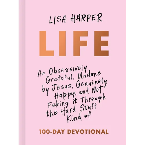 Life: An Obsessively Grateful, Undone by Jesus, Genuinely Happy, and Not Faking It Through the Hard Stuff Kind of 100-Day Devotional