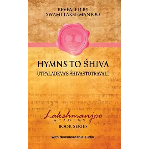 Hymns to Shiva: Songs of Devotion in Kashmir Shaivism; Utpaladeva's Śhivastotrāvalī