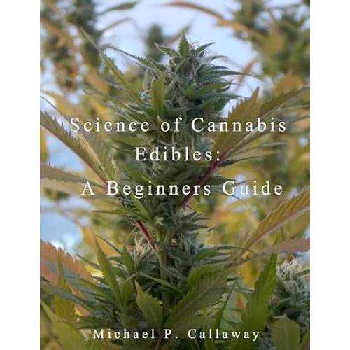 Science of Cannabis Edibles: A Beginners Guide: A Beginners Guide