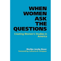 When Women Ask the Questions: Creating Women's Studies in America