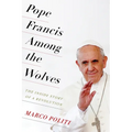 Pope Francis Among the Wolves: The Inside Story of a Revolution