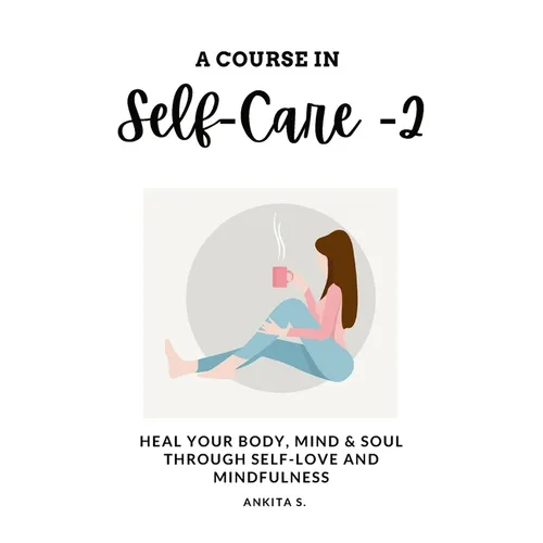 Self-Care: A Course in Self-Care 2: Heal Your Body, Mind & Soul Through Self-Love and Mindfulness