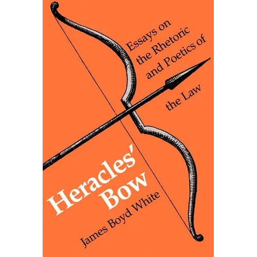 Heracles' Bow: Essays On The Rhetoric & Poetics Of The Law