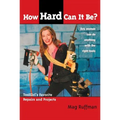 How Hard Can It Be?: Toolgirl's Favorite Repairs and Projects