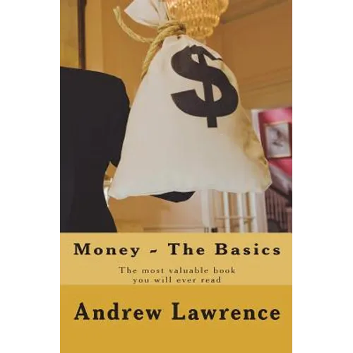 Money - The Basics: The Most Valuable Book You'll Ever Read