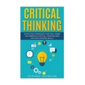 Critical Thinking: Your Ultimate Critical Thinking Guide: Effective Strategies That Will Make You Improve Critical Thinking and Decision