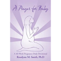 A Prayer for Baby: A 40-Week Pregnancy Daily Devotional