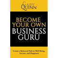 Become Your Own Business Guru: Create a Balanced Path to Well-Being, Success, and Happiness