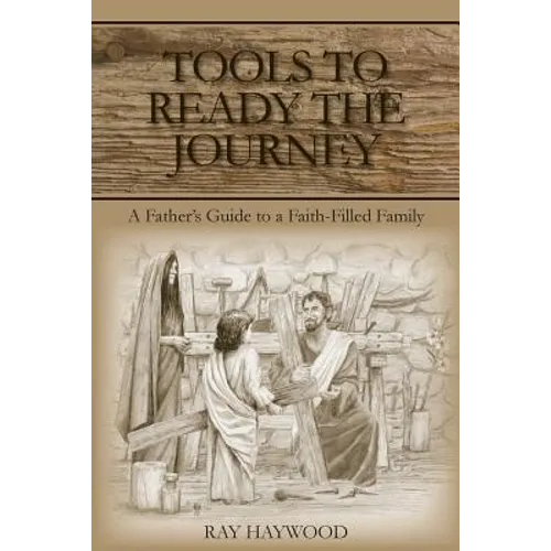 Tools to Ready the Journey: A Father's Guide to a Faith-Filled Family