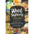 Weed-Suffused Recipes: A Complete Cookbook of High-Inducing Dish Ideas!