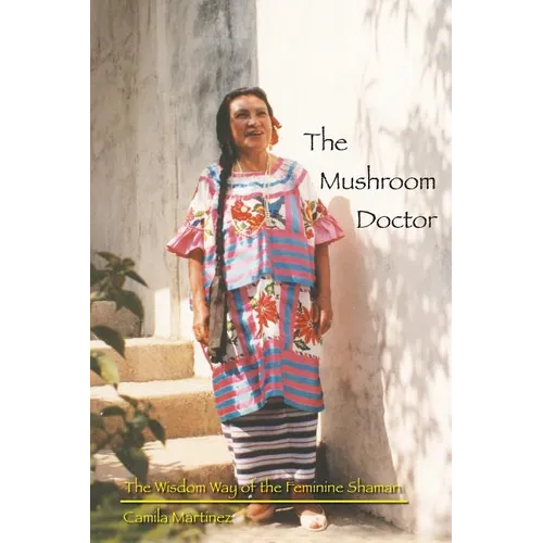 The Mushroom Doctor: The Wisdom Way Of The Feminine Shaman