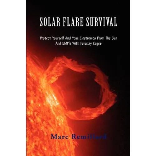 Solar Flare Survival: Protect Yourself and Your Electronics from the Sun and Emp's with Faraday Cages