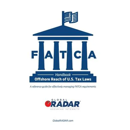 FATCA - Offshore Reach of U.S. Tax Laws: A reference guide for effectively managing FATCA requirements